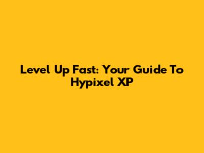 Level Up Fast: Your Guide To Hypixel XP