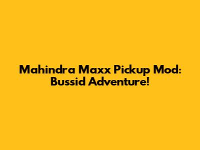 Mahindra Maxx Pickup Mod: Bussid Adventure!