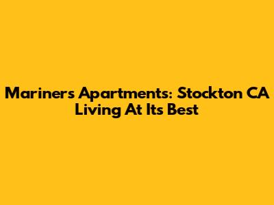 Mariners Apartments: Stockton CA Living At Its Best