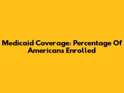 Medicaid Coverage: Percentage Of Americans Enrolled