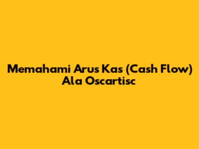 Memahami Arus Kas (Cash Flow) Ala Oscartisc