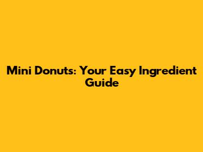 Mini Donuts: Your Easy Ingredient Guide