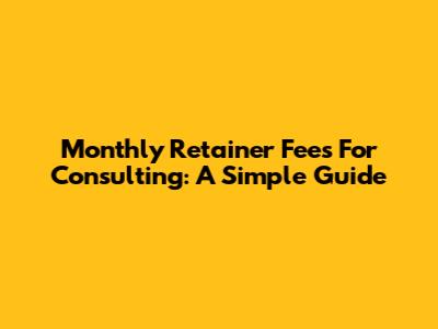 Monthly Retainer Fees For Consulting: A Simple Guide