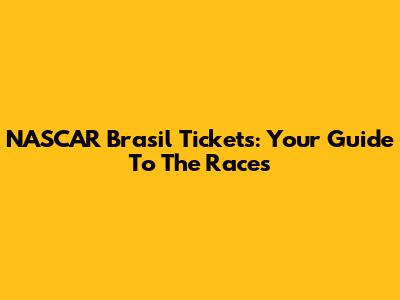 NASCAR Brasil Tickets: Your Guide To The Races