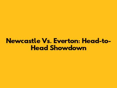 Newcastle Vs. Everton: Head-to-Head Showdown