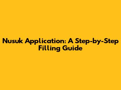 Nusuk Application: A Step-by-Step Filling Guide
