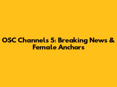 OSC Channels 5: Breaking News & Female Anchors