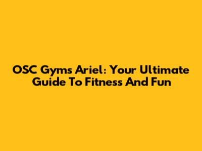 OSC Gyms Ariel: Your Ultimate Guide To Fitness And Fun