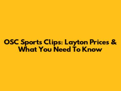 OSC Sports Clips: Layton Prices & What You Need To Know