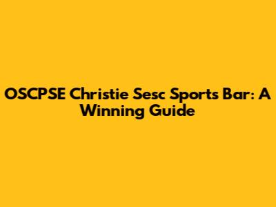 OSCPSE Christie Sesc Sports Bar: A Winning Guide