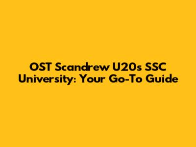 OST Scandrew U20's SSC University: Your Go-To Guide