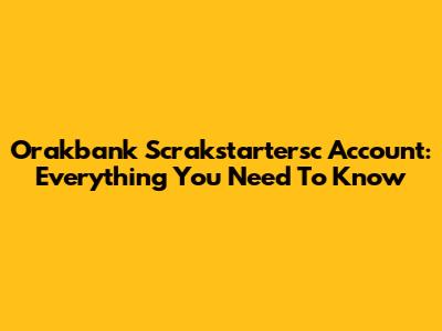 Orakbank Scrakstartersc Account: Everything You Need To Know