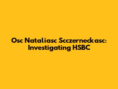 Osc Nataliasc Scczerneckasc: Investigating HSBC