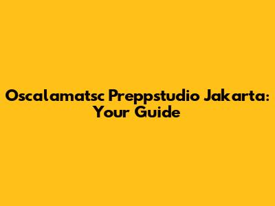 Oscalamatsc Preppstudio Jakarta: Your Guide