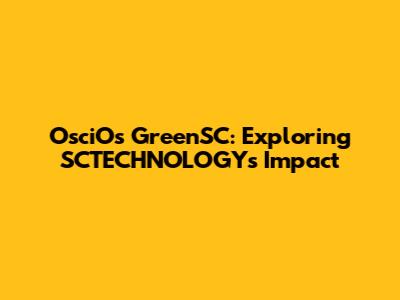 OsciOs GreenSC: Exploring SCTECHNOLOGY's Impact