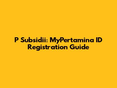 P Subsidii: MyPertamina ID Registration Guide