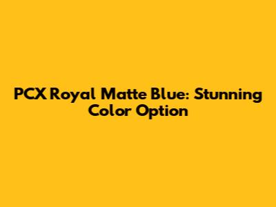 PCX Royal Matte Blue: Stunning Color Option