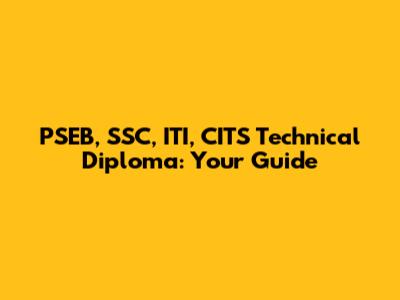 PSEB, SSC, ITI, CITS Technical Diploma: Your Guide