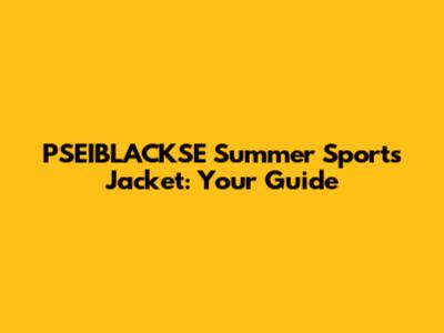 PSEIBLACKSE Summer Sports Jacket: Your Guide