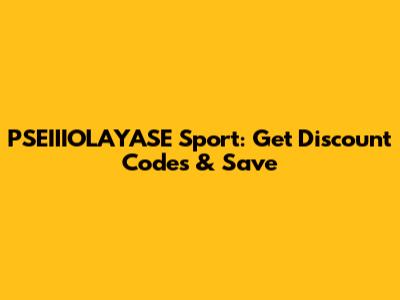 PSEIIIOLAYASE Sport: Get Discount Codes & Save