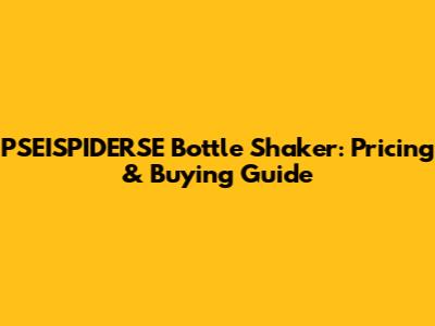 PSEISPIDERSE Bottle Shaker: Pricing & Buying Guide