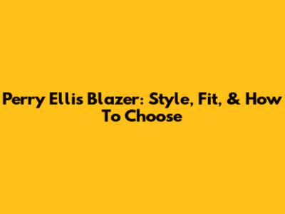 Perry Ellis Blazer: Style, Fit, & How To Choose