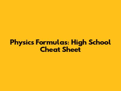 Physics Formulas: High School Cheat Sheet