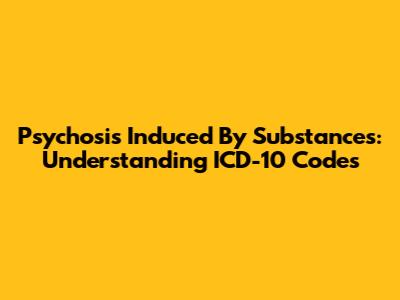 Psychosis Induced By Substances: Understanding ICD-10 Codes