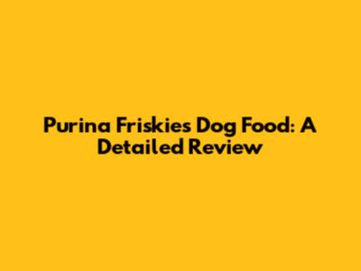 Purina Friskies Dog Food: A Detailed Review