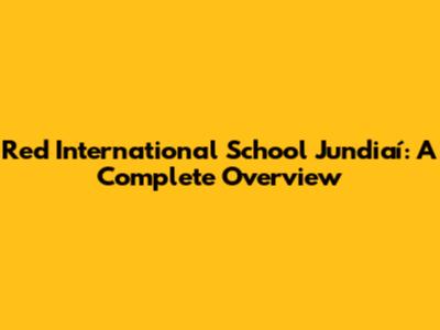 Red International School Jundiaí: A Complete Overview