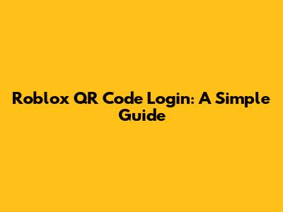 Roblox QR Code Login: A Simple Guide