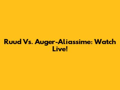 Ruud Vs. Auger-Aliassime: Watch Live!