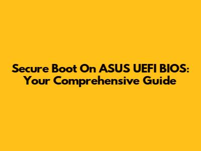 Secure Boot On ASUS UEFI BIOS: Your Comprehensive Guide