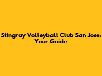 Stingray Volleyball Club San Jose: Your Guide