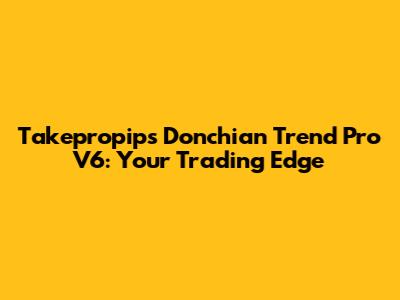 Takepropips Donchian Trend Pro V6: Your Trading Edge