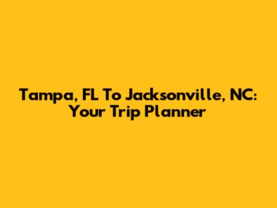 Tampa, FL To Jacksonville, NC: Your Trip Planner
