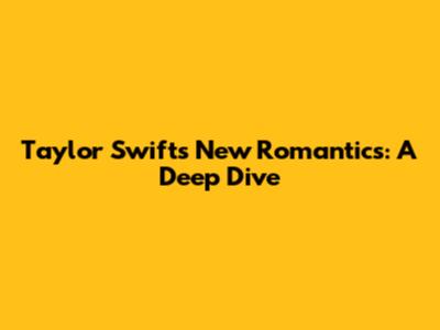Taylor Swift's "New Romantics": A Deep Dive