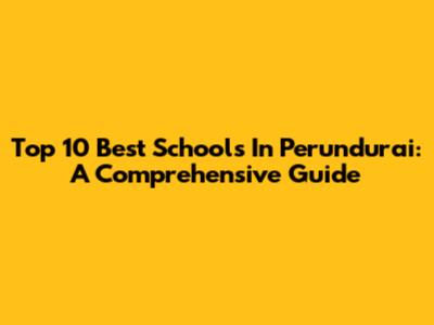 Top 10 Best Schools In Perundurai: A Comprehensive Guide