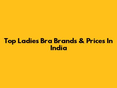 Top Ladies Bra Brands & Prices In India