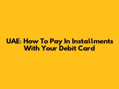 UAE: How To Pay In Installments With Your Debit Card