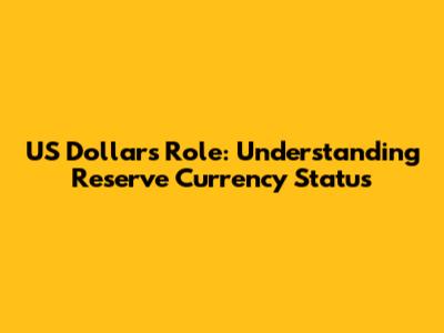 US Dollar's Role: Understanding Reserve Currency Status