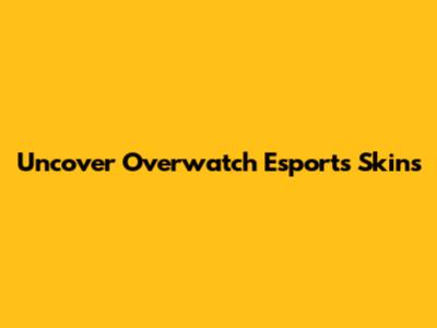 Uncover Overwatch Esports Skins