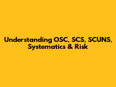 Understanding OSC, SCS, SCUNS, Systematics & Risk