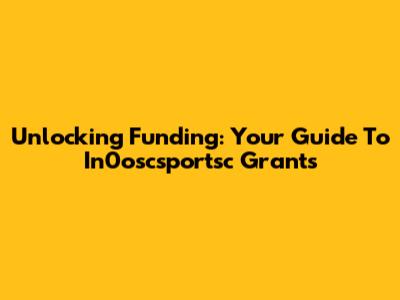 Unlocking Funding: Your Guide To In0oscsportsc Grants