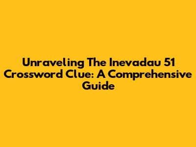 Unraveling The 'Inevadau' 51 Crossword Clue: A Comprehensive Guide