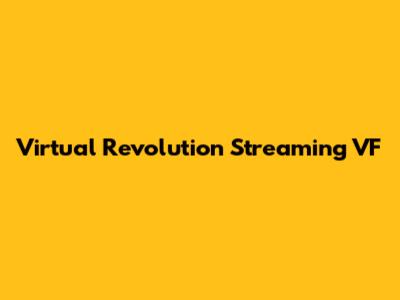 Virtual Revolution Streaming VF