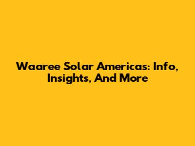 Waaree Solar Americas: Info, Insights, And More
