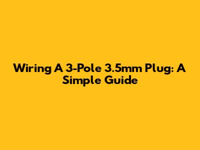 Wiring A 3-Pole 3.5mm Plug: A Simple Guide
